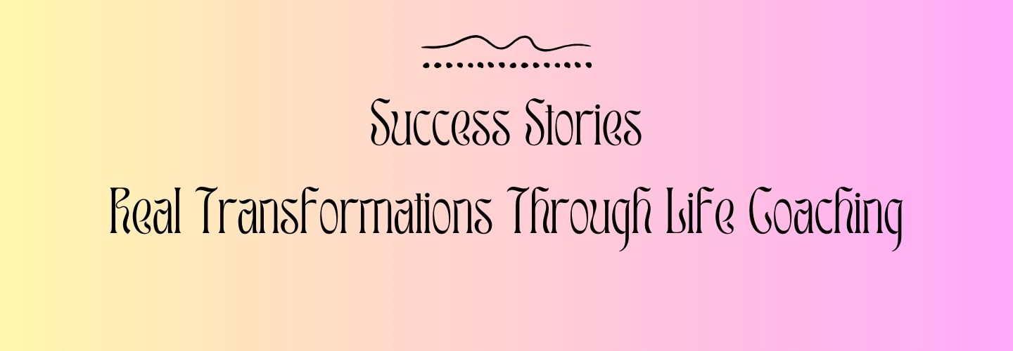 Success Stories Real Transformations Through Life Coaching